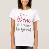 Wine All I Want Retirement T-Shirt (Front)