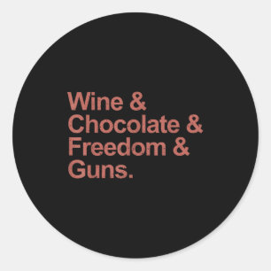 Wine & chocolate & freedom & guns Wine Classic Round Sticker