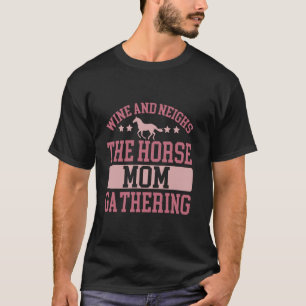 Wine and Neighs The Horse Mum Gathering Horse Mum T-Shirt