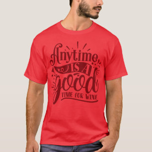 Wine Anytime Is A Good Time For Wine 1 T-Shirt