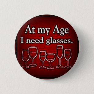 WINE: "AT MY AGE I NEED GLASSES" 6 CM ROUND BADGE