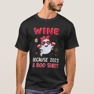 Wine Because 2021 Is Boo Sheet Ghost Drink Lover T-Shirt