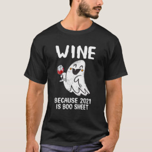 Wine Because 2021 Is Boo Sheet Ghost Drink Lover T-Shirt