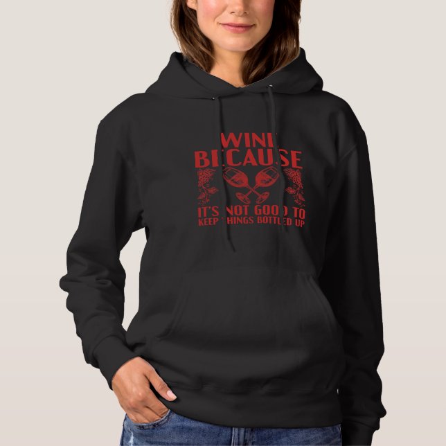 Wine Because It S Not Good Keep Things Bottled Up  Hoodie (Front)