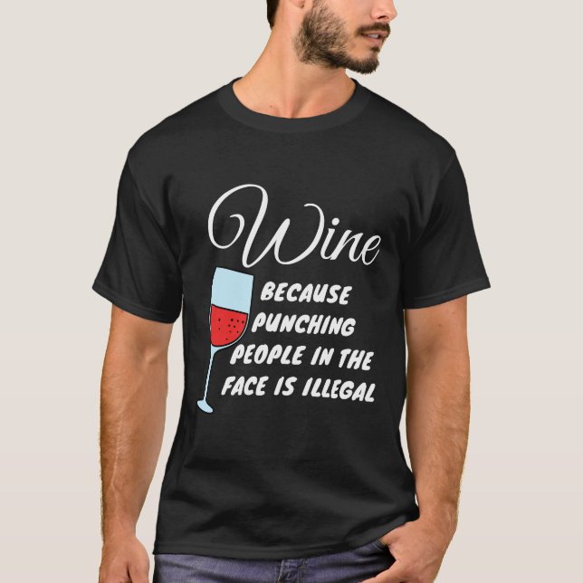 Wine Because Punching People In The Face Is Illega T-Shirt (Front)