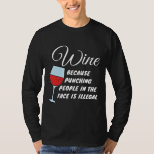 Wine Because Punching People In The Face Is Illega T-Shirt