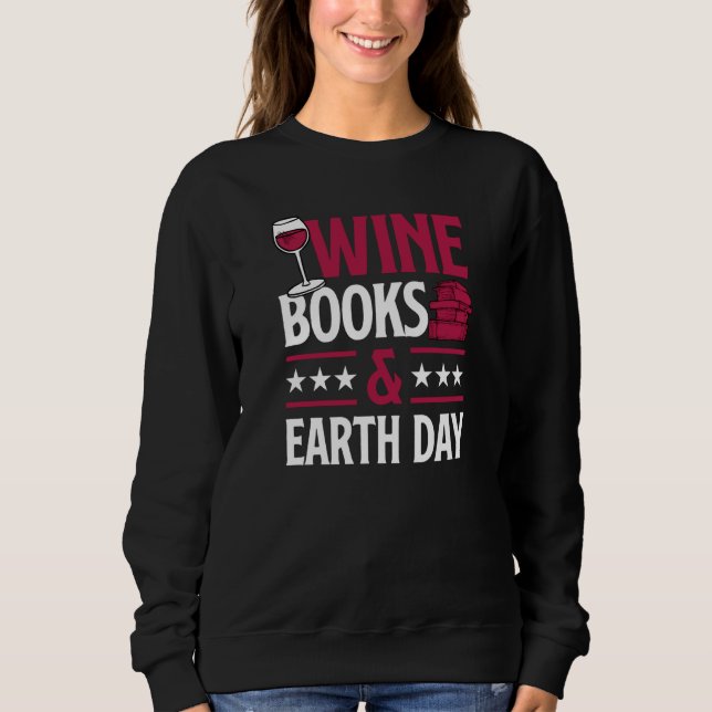 Wine Books And Earth Day Red Wine Loving Book Read Sweatshirt (Front)