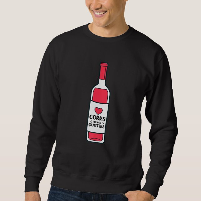 Wine Corks Are For Quitters Sarcasm Wine Drinking  Sweatshirt (Front)