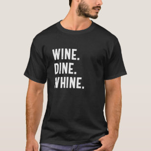 Wine Dine Whine Funny Bar Culture Humour T-Shirt