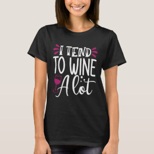 Wine Drinker Wine Cellar I Tend To Wine A Lot T-Shirt