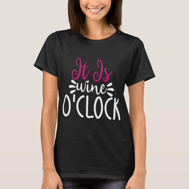 Wine Drinker Wine Cellar It Is Wine O Clock T-Shirt (Front)