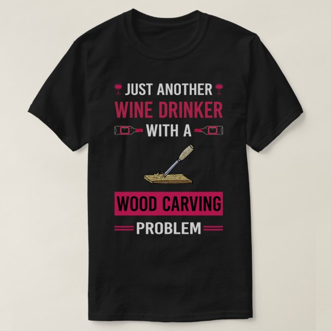 Wine Drinker Wood ving Woodcarving Woodcarver T-Shirt (Design Front)