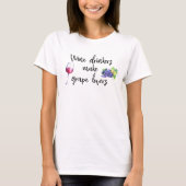 Wine Drinkers Make Grape Lovers Funny Saying T-Shirt (Front)