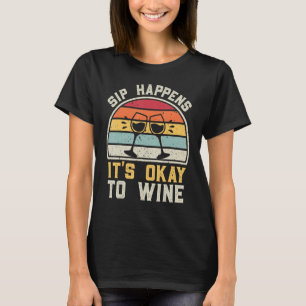 Wine Drinking Funny Sip Happens It's Okay To Wine T-Shirt