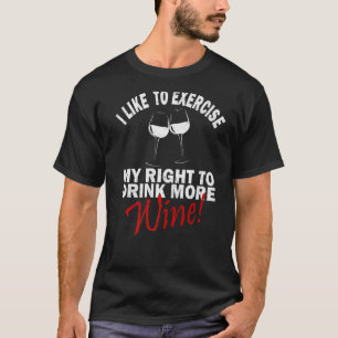 Wine Fitness I Like To Exercise My Right To Drink T-Shirt
