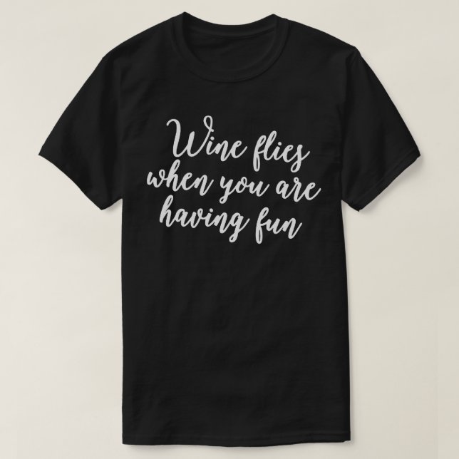 Wine Flies When You Are Having Fun Funny Alcohol D T-Shirt (Design Front)