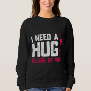 Wine Glasses I Need A Huge Glass Sweatshirt