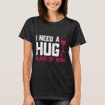Wine Glasses I Need A Huge Glass T-Shirt<br><div class="desc">Wine Glasses I Need A Huge Glass</div>