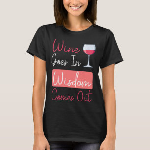 Wine Goes In Wisdom Comes Out Wine Drinking T-Shirt