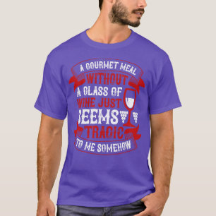 Wine Gourmet Meal Without Wine T-Shirt