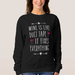Wine Is Like Duct Tape It Fixes Everything Wine Sweatshirt
