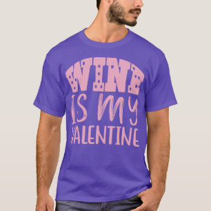 WINE IS MY VALENTINE T-Shirt