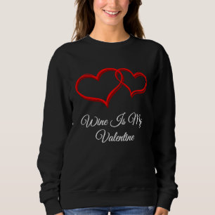 Wine Is My Valentine  Valentines Day Humor Sweatshirt