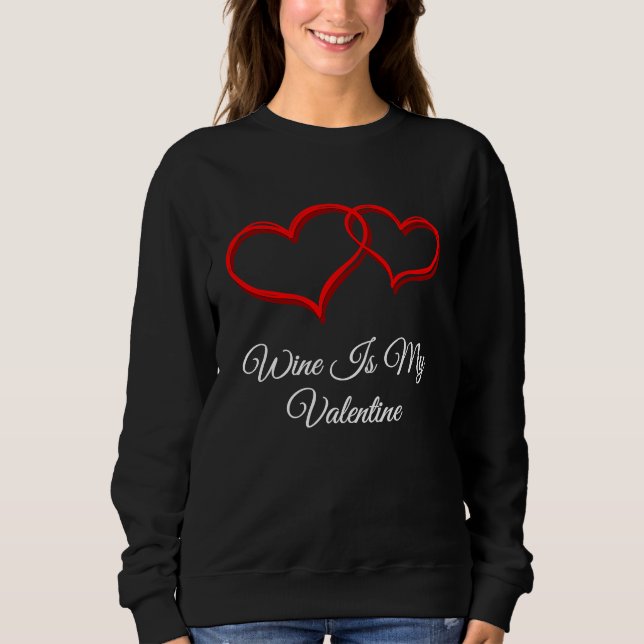 Wine Is My Valentine  Valentines Day Humor Sweatshirt (Front)