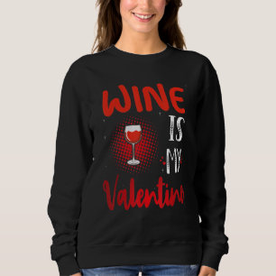 Wine Is My Valentine Valentines Day Wine Sweatshirt