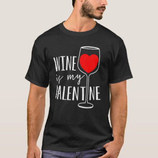 Wine Is My Valentine Wine  Heart Valentines Day T-Shirt