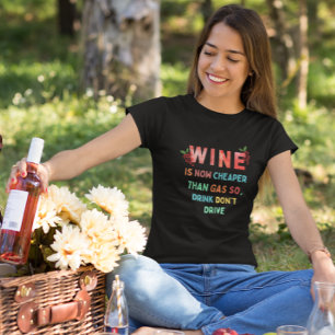 Wine is Now Cheaper Than Gas So, Drink Don't Drive T-Shirt