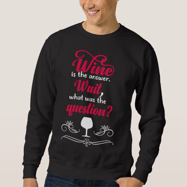 Wine Is The Answer Wait What Was The Sweatshirt (Front)