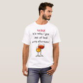 WINE - It's why I get out of bed every afternoon! T-Shirt (Front Full)