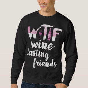 Wine Lover Funny WTF Wine Tasting Friends Drinking Sweatshirt