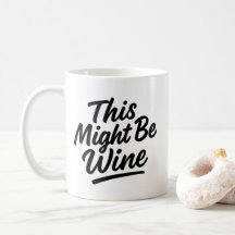 Wine Lover Mug – “This Might Be Wine” Funny Mug