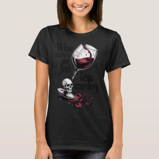 Wine Make Me Feel Less Murdery Funny Gothic Witch  T-Shirt