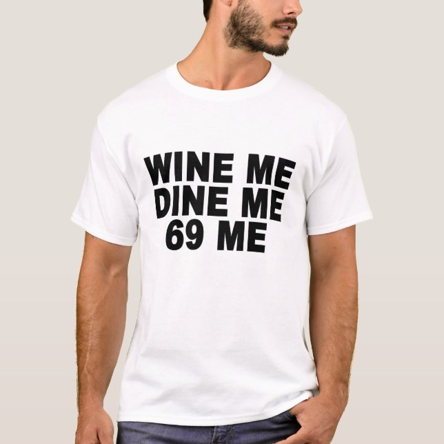 wine me dine me 69 me T-Shirt (Front)