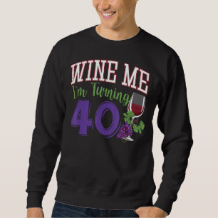 Wine Me I'm Turning 40 Years Old Birthday Party 40 Sweatshirt