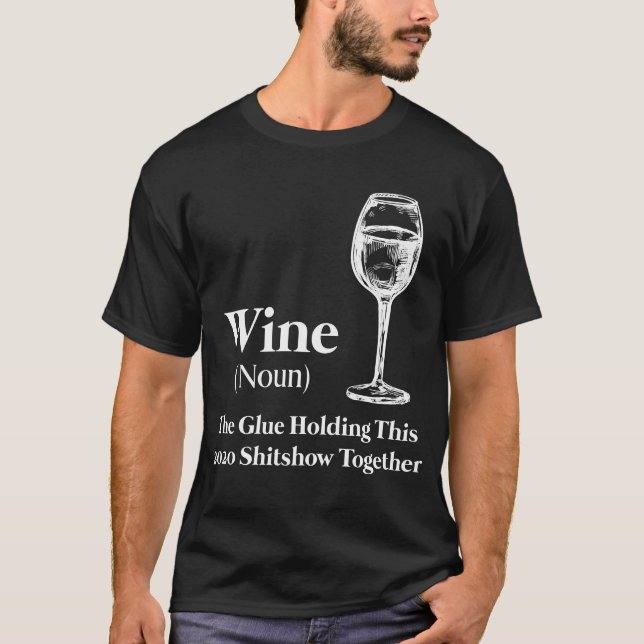 Wine (Noun) The Glue Holding This 2020 Shitshow To T-Shirt (Front)