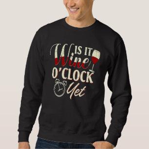 Wine O Clock Is It Wine O Clock Yet Liquor Drinkin Sweatshirt