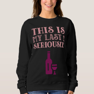 Wine S This Is My Last 1 Seriously Sweatshirt