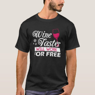 Wine Taster Will Work For Free Liquor Drinking Exp T-Shirt