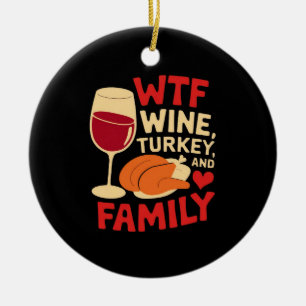 Wine, Turkey, and Family Funny Thanksgiving Ceramic Ornament