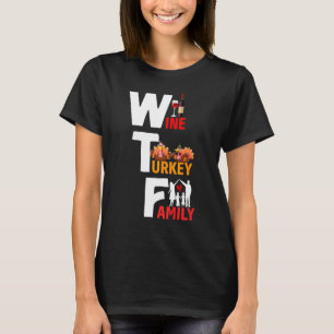 Wine Turkey Family Wtf Funny Thanksgiving Day Quot T-Shirt