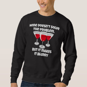 Wine Wine Drinker Wine Doesnu2019t Solve The Pro Sweatshirt