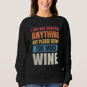 Wine Women I'm Not Denying Anything Define Too Muc Sweatshirt