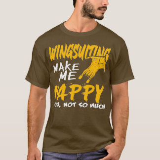 Wingsuiting make me happy Wingsuit Flying T-Shirt