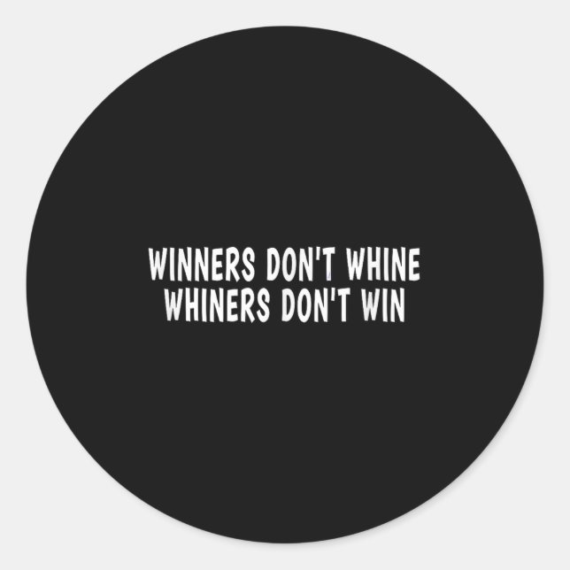 Winners Don't Whine Whiners Don't Win - Motivation Classic Round Sticker (Front)