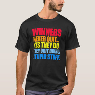 Winners Never Quit... Yes They Do. They Quit Doing T-Shirt