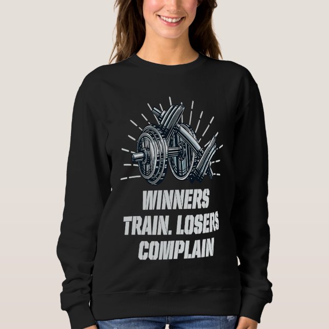 Winners Train Losers Complain Workout Motivational Sweatshirt (Front)